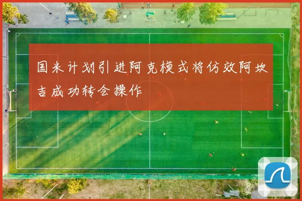 国米计划引进阿克模式将仿效阿坎吉成功转会操作